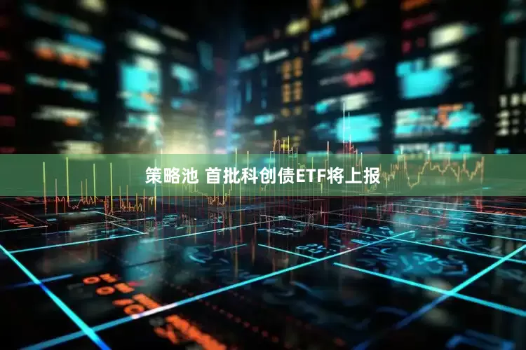 策略池 首批科创债ETF将上报