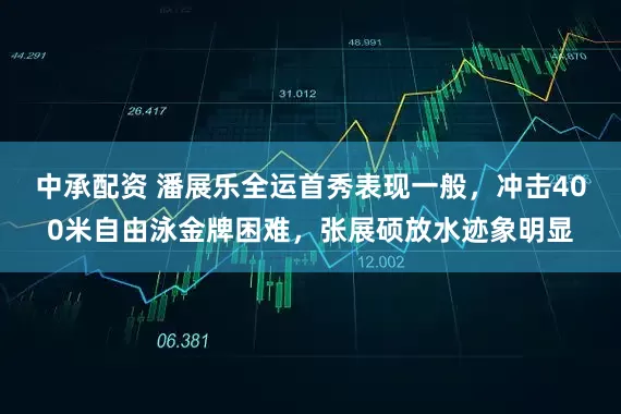 中承配资 潘展乐全运首秀表现一般，冲击400米自由泳金牌困难，张展硕放水迹象明显